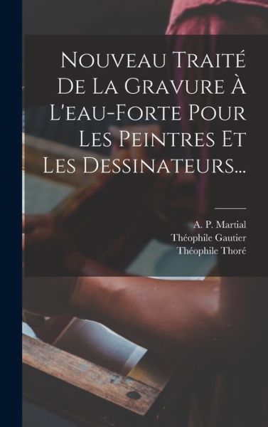 Cover for A P Martial · Nouveau Traite De La Gravure A L'eau-forte Pour Les Peintres Et Les Dessinateurs... (Hardcover Book) (2022)