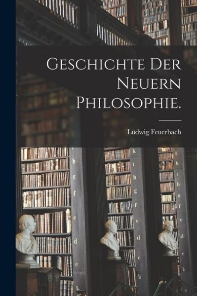 Cover for Ludwig Feuerbach · Geschichte der Neuern Philosophie (Buch) (2022)