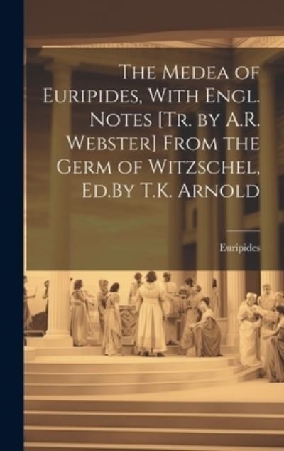 Cover for Euripides · Medea of Euripides, with Engl. Notes [Tr. by A. R. Webster] from the Germ of Witzschel, Ed. by T. K. Arnold (Bok) (2023)