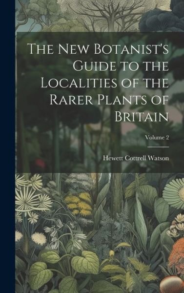 Cover for Hewett Cottrell Watson · New Botanist's Guide to the Localities of the Rarer Plants of Britain; Volume 2 (Buch) (2023)