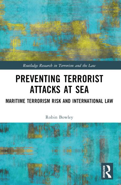 Cover for Bowley, Robin (Faculty of Law, University of Technology Sydney, Australia.) · Preventing Terrorist Attacks at Sea: Maritime Terrorism Risk and International Law - Routledge Research in Terrorism and the Law (Paperback Book) (2024)