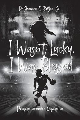 Cover for Butler, Deshannon C, Sr · I Wasn't Lucky, I Was Blessed: Progression under Oppression (Paperback Book) (2020)