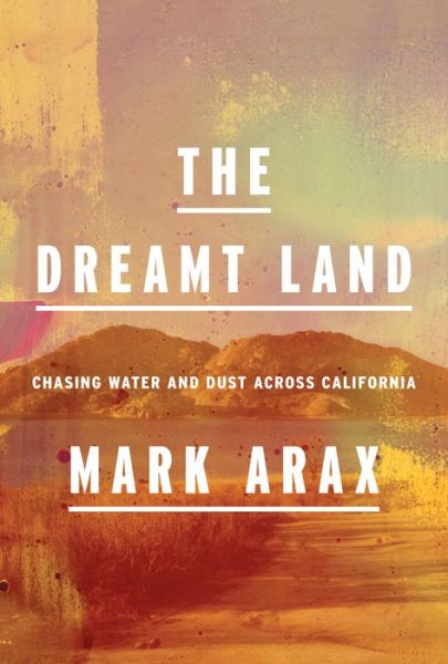 Cover for Mark Arax · The Dreamt Land: Chasing Water and Dust Across California (Hardcover Book)