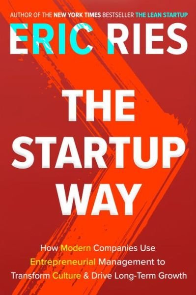 Cover for Eric Ries · The Startup Way: How Modern Companies Use Entrepreneurial Management to Transform Culture and Drive Long-Term Growth (Book) (2017)