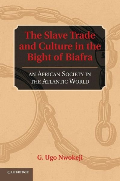 Cover for Nwokeji, G. Ugo (University of California, Berkeley) · The Slave Trade and Culture in the Bight of Biafra: An African Society in the Atlantic World (Paperback Book) (2014)