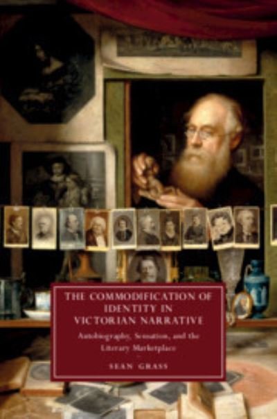 Cover for Grass, Sean (Rochester Institute of Technology, New York) · The Commodification of Identity in Victorian Narrative: Autobiography, Sensation, and the Literary Marketplace - Cambridge Studies in Nineteenth-Century Literature and Culture (Pocketbok) (2021)