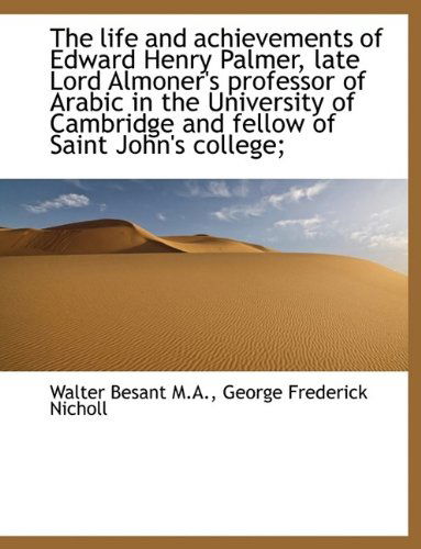 Cover for Walter Besant · The Life and Achievements of Edward Henry Palmer, Late Lord Almoner's Professor of Arabic in the Uni (Hardcover Book) (2009)