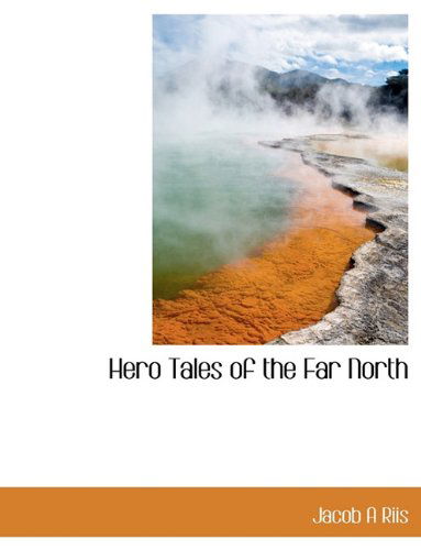 Hero Tales of the Far North - Jacob a Riis - Books - BiblioLife - 9781117898209 - April 4, 2010