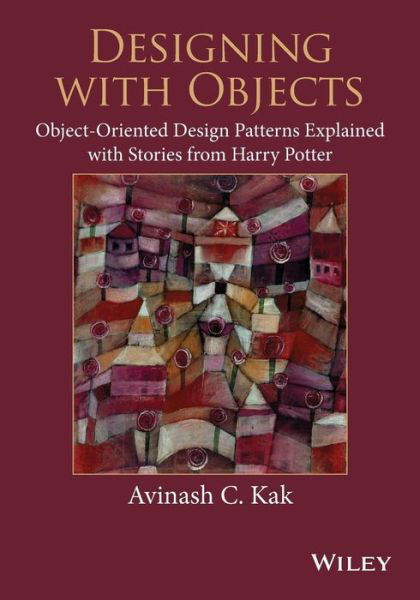 Cover for Kak, Avinash C. (Purdue University) · Designing with Objects: Object-Oriented Design Patterns Explained with Stories from Harry Potter (Paperback Book) (2015)