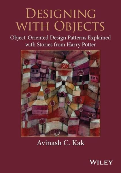 Cover for Kak, Avinash C. (Purdue University) · Designing with Objects: Object-Oriented Design Patterns Explained with Stories from Harry Potter (Paperback Book) (2015)
