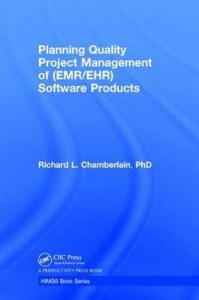 Planning Quality Project Management of (EMR / EHR) Software Products - HIMSS Book Series - Richard Chamberlain - Books - Taylor & Francis Ltd - 9781138310209 - November 16, 2017