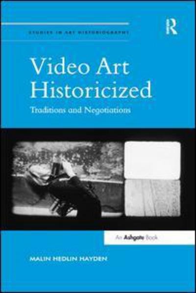 Cover for Malin Hedlin Hayden · Video Art Historicized: Traditions and Negotiations - Studies in Art Historiography (Taschenbuch) (2017)