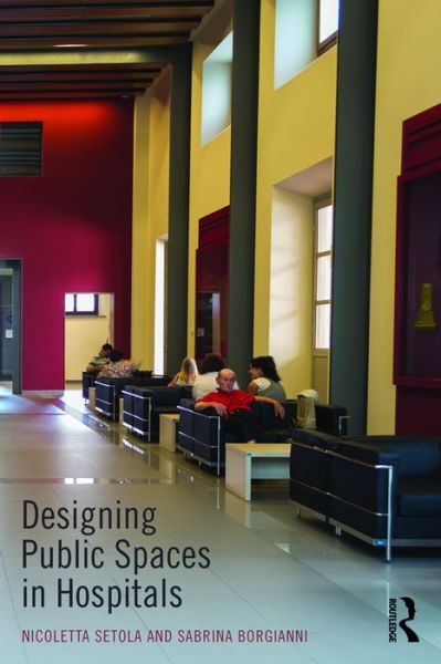 Cover for Setola, Nicoletta (University of Florence, Italy) · Designing Public Spaces in Hospitals (Paperback Book) (2016)