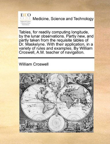 Cover for William Croswell · Tables, for Readily Computing Longitude, by the Lunar Observations. Partly New, and Partly Taken from the Requisite Tables of Dr. Maskelyne. with ... William Croswell, A.m. Teacher of Navigation. (Taschenbuch) (2010)