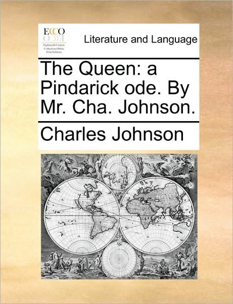 The Queen: a Pindarick Ode. by Mr. Cha. Johnson. - Charles Johnson - Bøger - Gale Ecco, Print Editions - 9781170028209 - 10. juni 2010