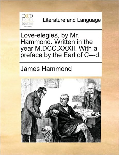 Cover for James Hammond · Love-elegies, by Mr. Hammond. Written in the Year M.dcc.xxxii. with a Preface by the Earl of I--d. (Paperback Book) (2010)