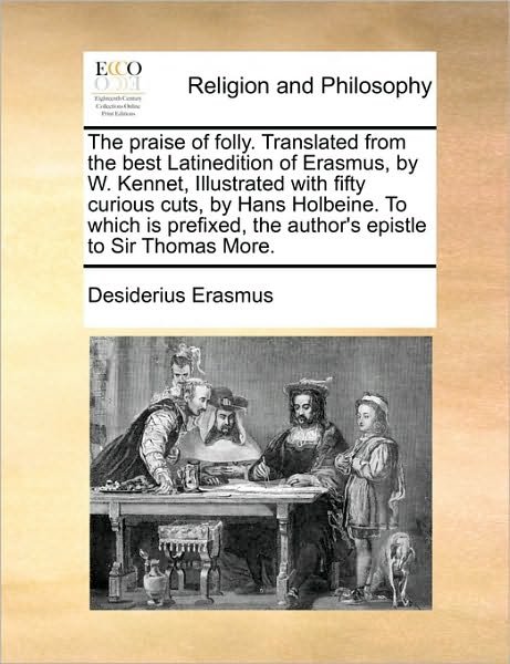 Cover for Desiderius Erasmus · The Praise of Folly. Translated from the Best Latinedition of Erasmus, by W. Kennet, Illustrated with Fifty Curious Cuts, by Hans Holbeine. to Which is Pr (Paperback Bog) (2010)