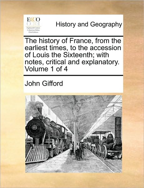 Cover for John Gifford · The History of France, from the Earliest Times, to the Accession of Louis the Sixteenth; with Notes, Critical and Explanatory. Volume 1 of 4 (Paperback Book) (2010)