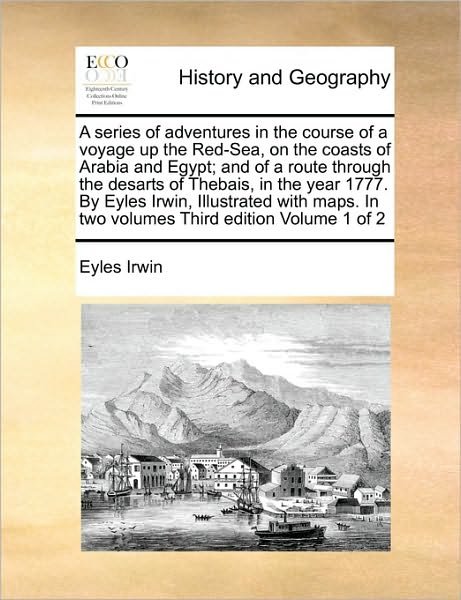 Cover for Eyles Irwin · A Series of Adventures in the Course of a Voyage Up the Red-sea, on the Coasts of Arabia and Egypt; and of a Route Through the Desarts of Thebais, in Th (Paperback Book) (2010)