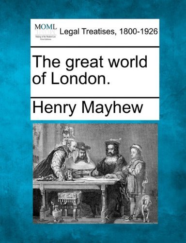 The Great World of London. - Henry Mayhew - Bøker - Gale, Making of Modern Law - 9781240040209 - 23. desember 2010