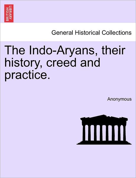 Cover for Anonymous · The Indo-aryans, Their History, Creed and Practice. (Paperback Book) (2011)