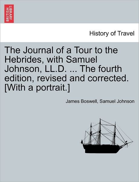 Cover for James Boswell · The Journal of a Tour to the Hebrides, with Samuel Johnson, Ll.d. ... the Fourth Edition, Revised and Corrected. [with a Portrait.] the Fourth Edition. (Paperback Book) (2011)