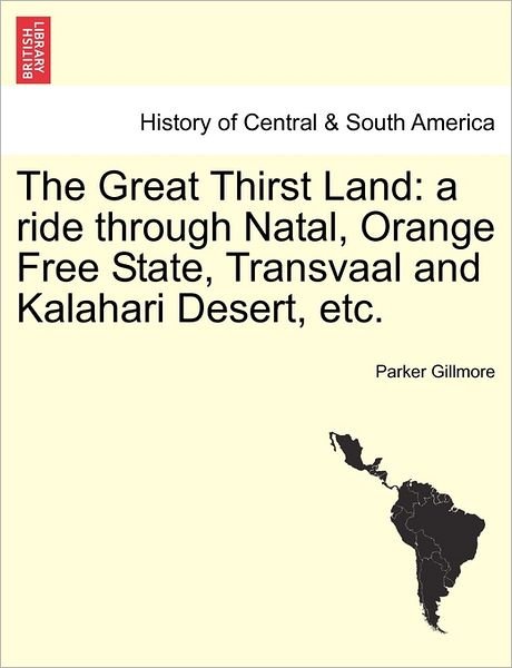 Cover for Parker Gillmore · The Great Thirst Land: A Ride Through Natal, Orange Free State, Transvaal and Kalahari Desert, Etc. (Paperback Book) (2011)