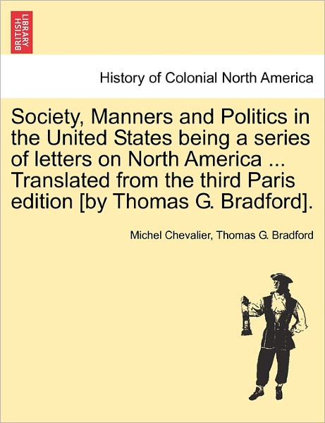 Cover for Michel Chevalier · Society, Manners and Politics in the United States Being a Series of Letters on North America ... Translated from the Third Paris Edition [by Thomas G (Pocketbok) (2011)