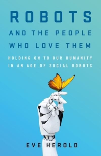 Cover for Eve Herold · Robots and the People Who Love Them (Hardcover Book) (2024)