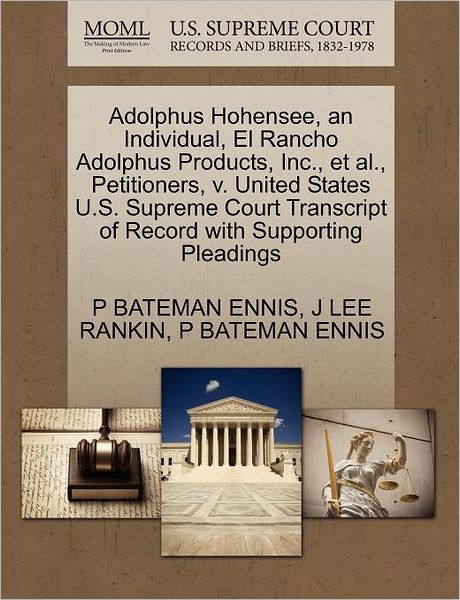 Cover for P Bateman Ennis · Adolphus Hohensee, an Individual, El Rancho Adolphus Products, Inc., et Al., Petitioners, V. United States U.s. Supreme Court Transcript of Record Wit (Paperback Book) (2011)