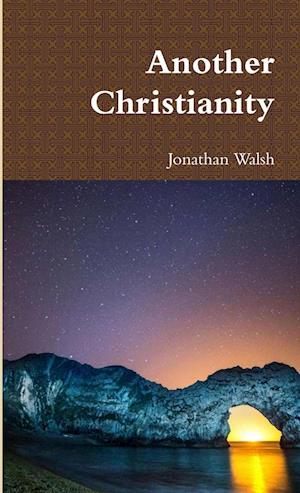 Another Christianity - Jonathan Walsh - Books - Lulu Press, Inc. - 9781291527209 - October 31, 2013