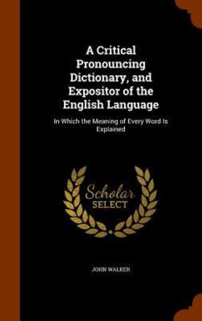 Cover for Dr John Walker · A Critical Pronouncing Dictionary, and Expositor of the English Language (Hardcover Book) (2015)