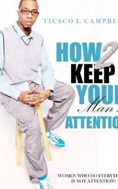 How 2 Keep Your man's attention New Edtion - Ticsco Campbell - Bøger - Blurb - 9781366700209 - 26. april 2024