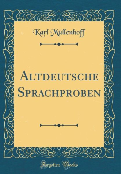 Altdeutsche Sprachproben (Classic Reprint) - Karl Müllenhoff - Boeken - Forgotten Books - 9781391249209 - 12 augustus 2018