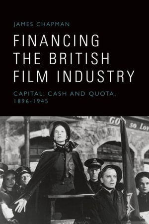 Cover for James Chapman · Financing the British Film Industry: Capital, Cash and Quota, 1896-1945 (Hardcover Book) (2025)