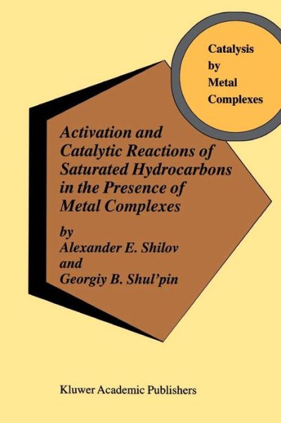 Activation and Catalytic Reactions of Saturated Hydrocarbons in the Presence of Metal Complexes - Catalysis by Metal Complexes - A.E. Shilov - Books - Springer-Verlag New York Inc. - 9781402004209 - November 30, 2001