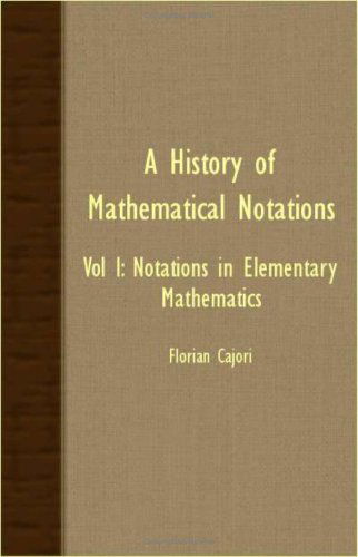 Cover for Florian Cajori · A History of Mathematical Notations - Vol I: Notations in Elementary Mathematics (Taschenbuch) (2007)