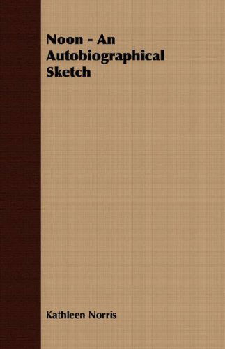 Noon - an Autobiographical Sketch - Kathleen Norris - Książki - Hanlins Press - 9781406741209 - 15 marca 2007