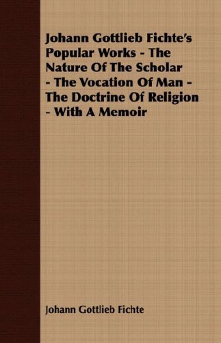 Cover for Johann Gottlieb Fichte · Johann Gottlieb Fichte's Popular Works - the Nature of the Scholar - the Vocation of Man - the Doctrine of Religion - with a Memoir (Paperback Bog) (2008)