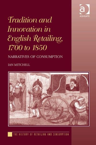 Cover for Ian Mitchell · Tradition and Innovation in English Retailing, 1700 to 1850: Narratives of Consumption (Hardcover Book) [New edition] (2014)