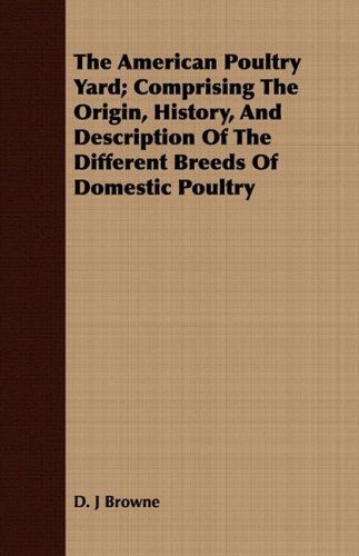 The American Poultry Yard; Comprising the Origin, History, and Description of the Different Breeds of Domestic Poultry - D. J Browne - Bücher - Sims Press - 9781409779209 - 30. Juni 2008