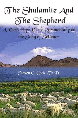 The Shulamite and the Shepherd: a Verse-by-verse Commentary on the Song of Solomon - Steven Cook - Books - AuthorHouse - 9781414025209 - January 28, 2004