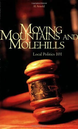 Moving Mountains and Molehills: Local Politics 101 - Al Arnold - Bücher - BookSurge Publishing - 9781419611209 - 30. August 2005