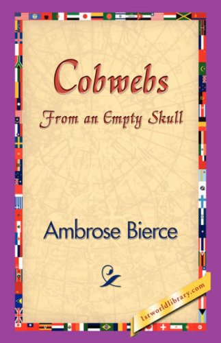 Cobwebs from an Empty Skull - Ambrose Bierce - Books - 1st World Library - Literary Society - 9781421830209 - December 20, 2006