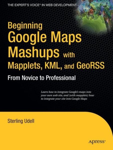 Cover for Sterling Udell · Beginning Google Maps Mashups with Mapplets, KML, and GeoRSS: From Novice to Professional (Paperback Book) [1st edition] (2008)