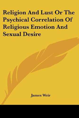 Cover for James Weir · Religion and Lust or the Psychical Correlation of Religious Emotion and Sexual Desire (Paperback Book) (2007)