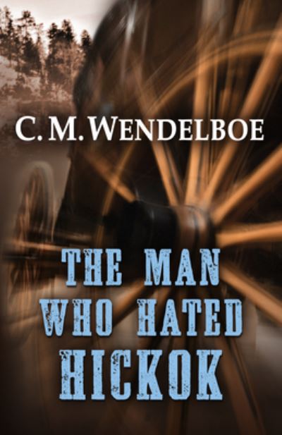 Cover for C M Wendelboe · The Man Who Hated Hickok (Hardcover Book) (2021)