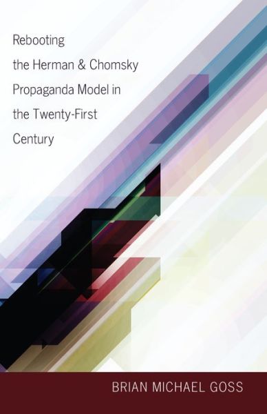 Rebooting the Herman & Chomsky Propaganda Model in the Twenty-First Century - Intersections in Communications and Culture - Brian Michael Goss - Books - Peter Lang Publishing Inc - 9781433116209 - May 31, 2013
