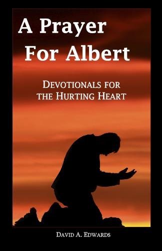 A Prayer for Albert: Devotionals for the Hurting Heart - David A. Edwards - Livros - CreateSpace Independent Publishing Platf - 9781442196209 - 23 de junho de 2009