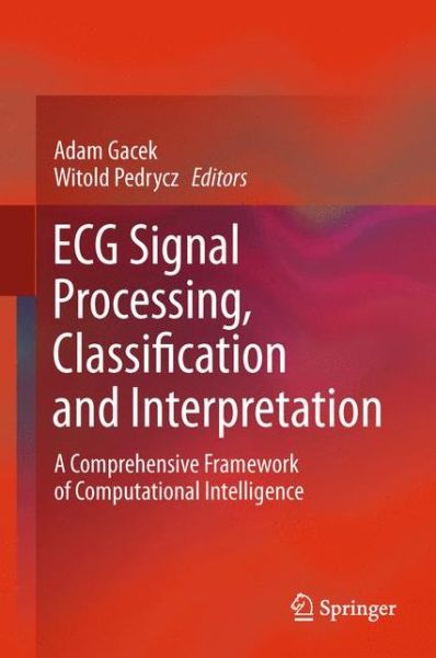 ECG Signal Processing, Classification and Interpretation: A Comprehensive Framework of Computational Intelligence - Adam Gacek - Livros - Springer London Ltd - 9781447159209 - 2 de dezembro de 2014
